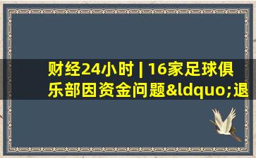 财经24小时 | 16家足球俱乐部因资金问题“退市”